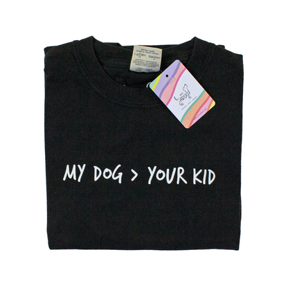 My Dog > Your Kid Tee
