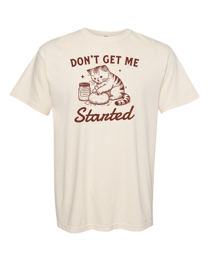 Don't Get Me Started Tee